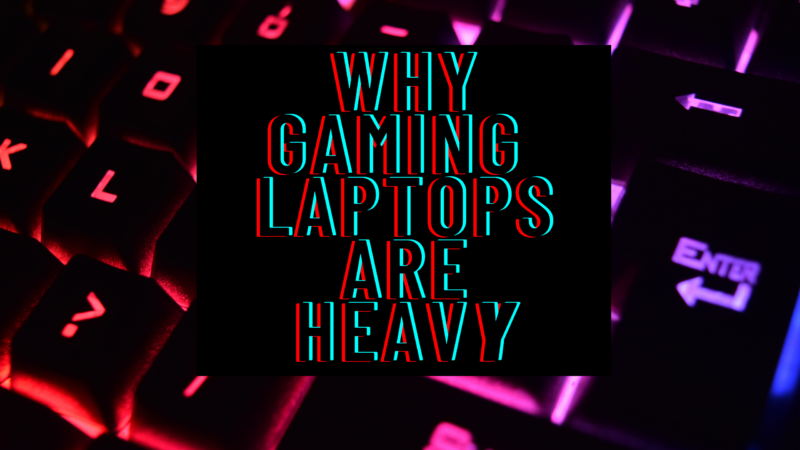 why gaming laptops are heavy