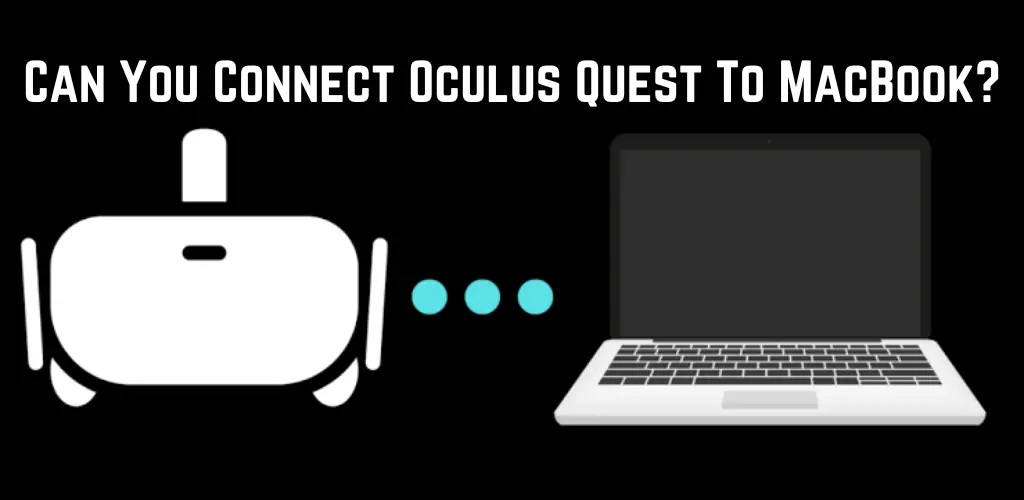 Can You Connect Oculus Quest To Macbook? Complete Guide