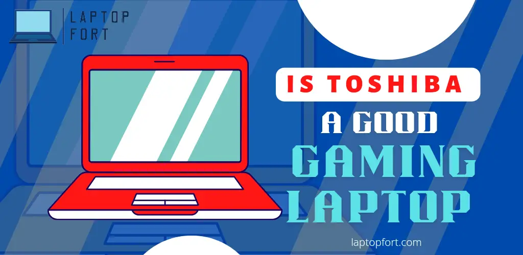 Is Toshiba a Good Gaming Laptop? Complete Guide