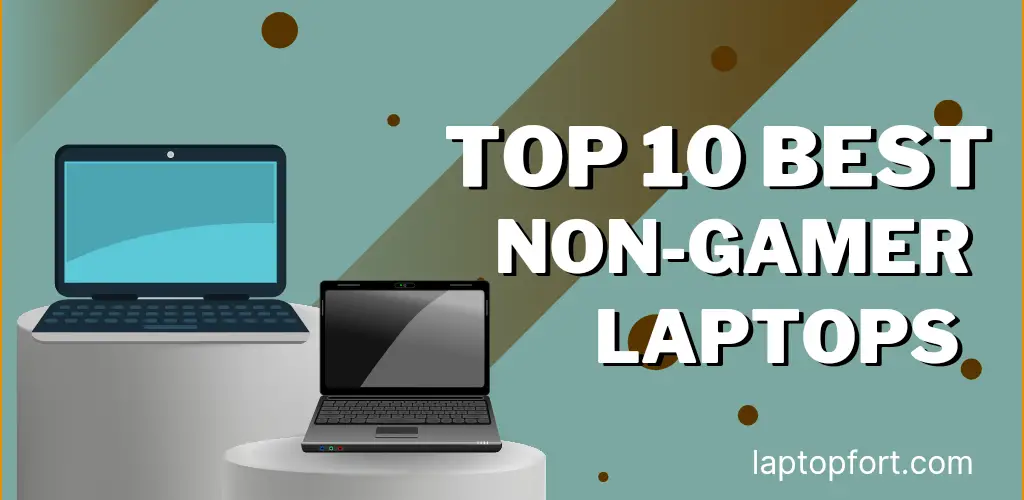 Top 10 Best Non-Gamer Laptops in 2022