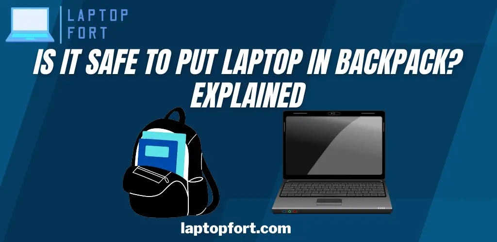 Is It Safe To Put Laptop In Backpack? Explained